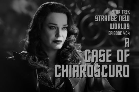 Star Trek: Strange New Worlds Season 4 Episode 4 Recap/Review – “A Case of Chiaroscuro”