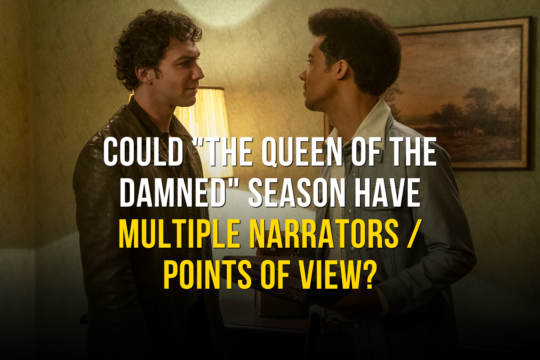 Could “The Queen of the Damned” Season Have Multiple Narrators / Points of View?