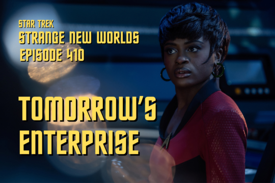 Star Trek: Strange New Worlds Season 4 Episode 10 Recap/Review: “Tomorrow’s Enterprise”